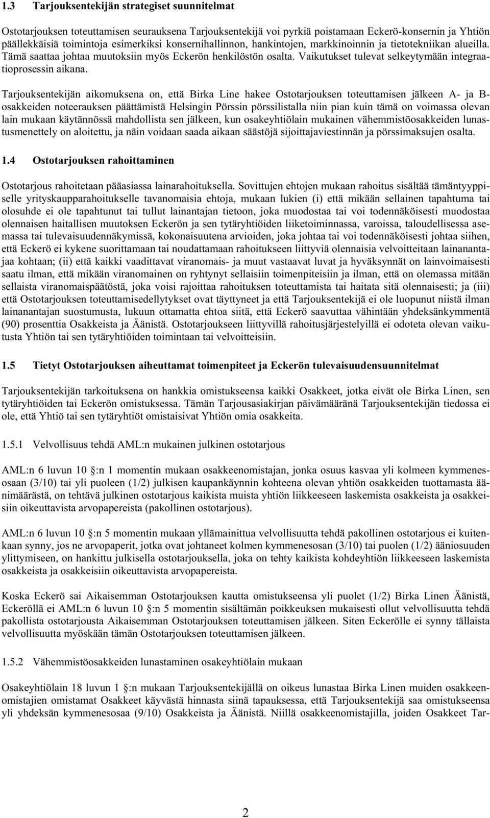 Tarjouksentekijän aikomuksena on, että Birka Line hakee Ostotarjouksen toteuttamisen jälkeen A- ja B- osakkeiden noteerauksen päättämistä Helsingin Pörssin pörssilistalla niin pian kuin tämä on