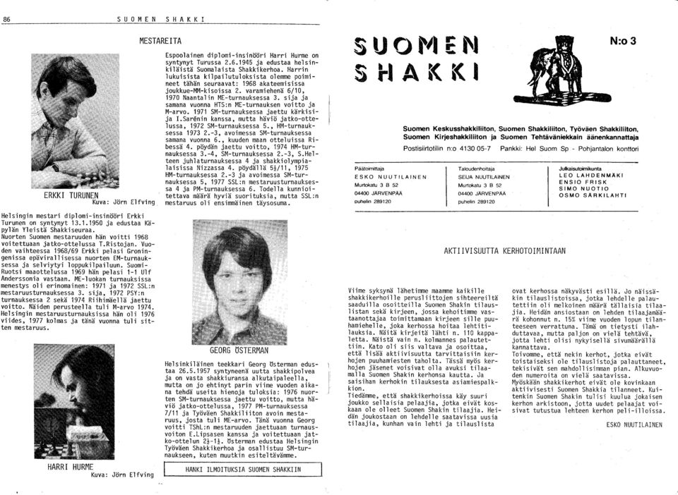 Vuoden vaihteessa 1968/69 Erkki pelasi Groningenissa epävirallisessa nuorten EM-turnauksessa ja selviytyi loppukilpailuun. Suomi Ruotsi maaottelussa 1969 hän pelasi 1-1 Ulf Anderssonia vastaan.
