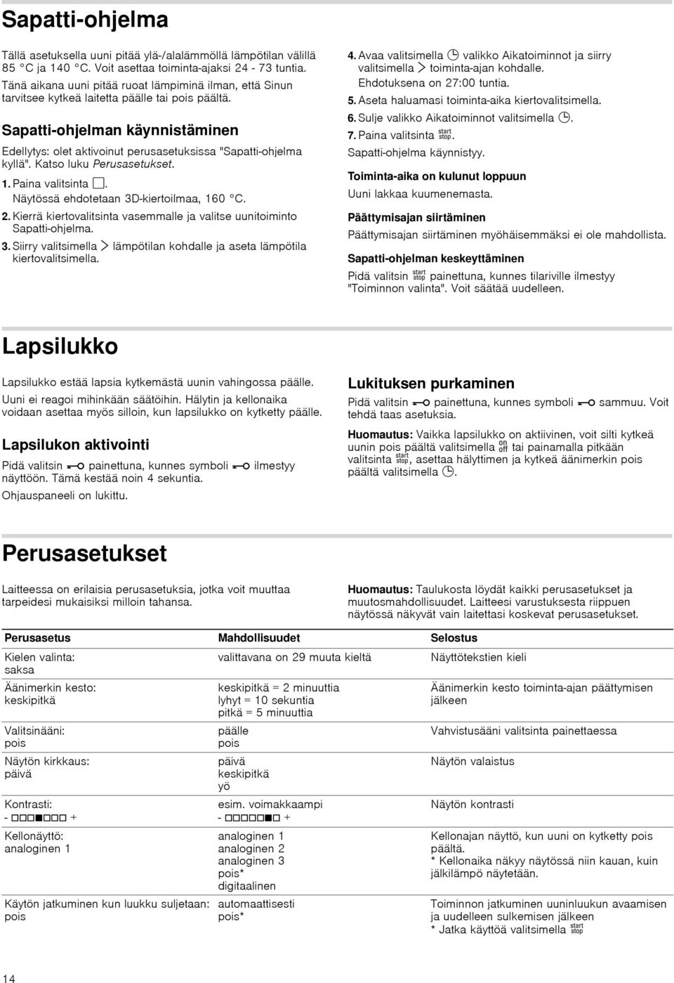 Sapatti-ohjelman käynnistäminen Edellytys: olet aktivoinut perusasetuksissa "Sapatti-ohjelma kyllä". Katso luku Perusasetukset. 1. Paina valitsinta ". Näytössä ehdotetaan 3D kiertoilmaa, 160 C. 2.