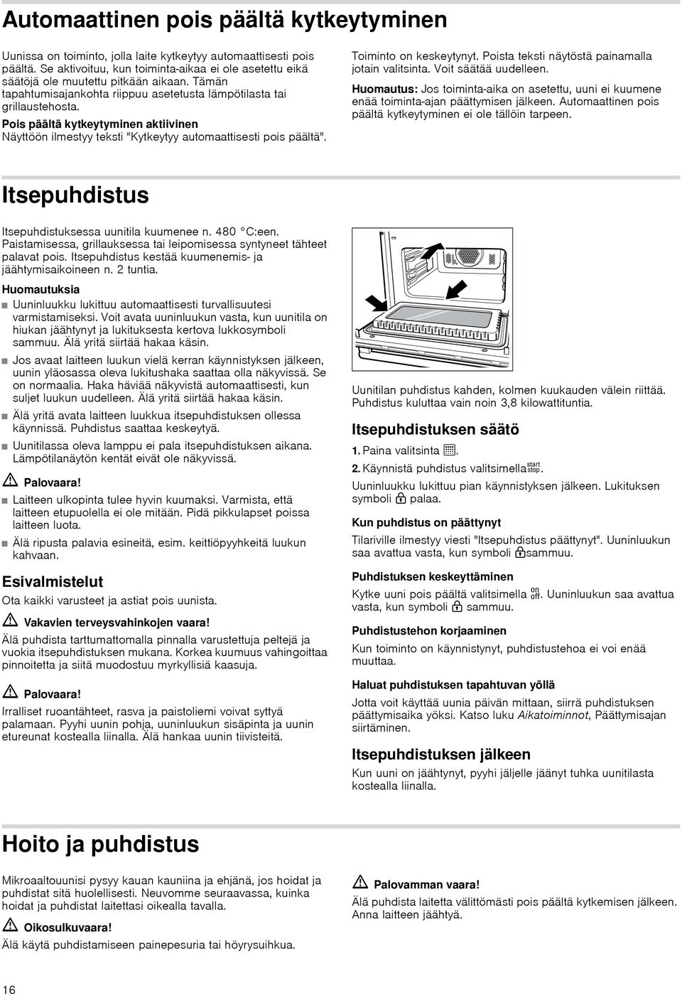 Pois päältä kytkeytyminen aktiivinen Näyttöön ilmestyy teksti "Kytkeytyy automaattisesti pois päältä". Toiminto on keskeytynyt. Poista teksti näytöstä painamalla jotain valitsinta.