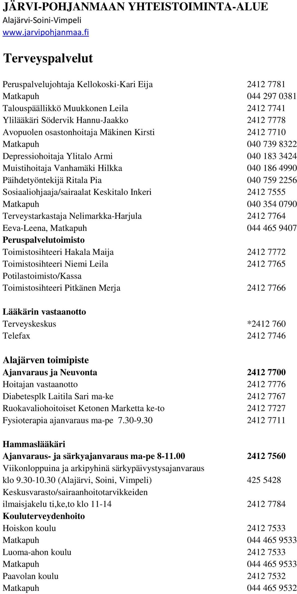 osastonhoitaja Mäkinen Kirsti 2412 7710 Matkapuh 040 739 8322 Depressiohoitaja Ylitalo Armi 040 183 3424 Muistihoitaja Vanhamäki Hilkka 040 186 4990 Päihdetyöntekijä Ritala Pia 040 759 2256