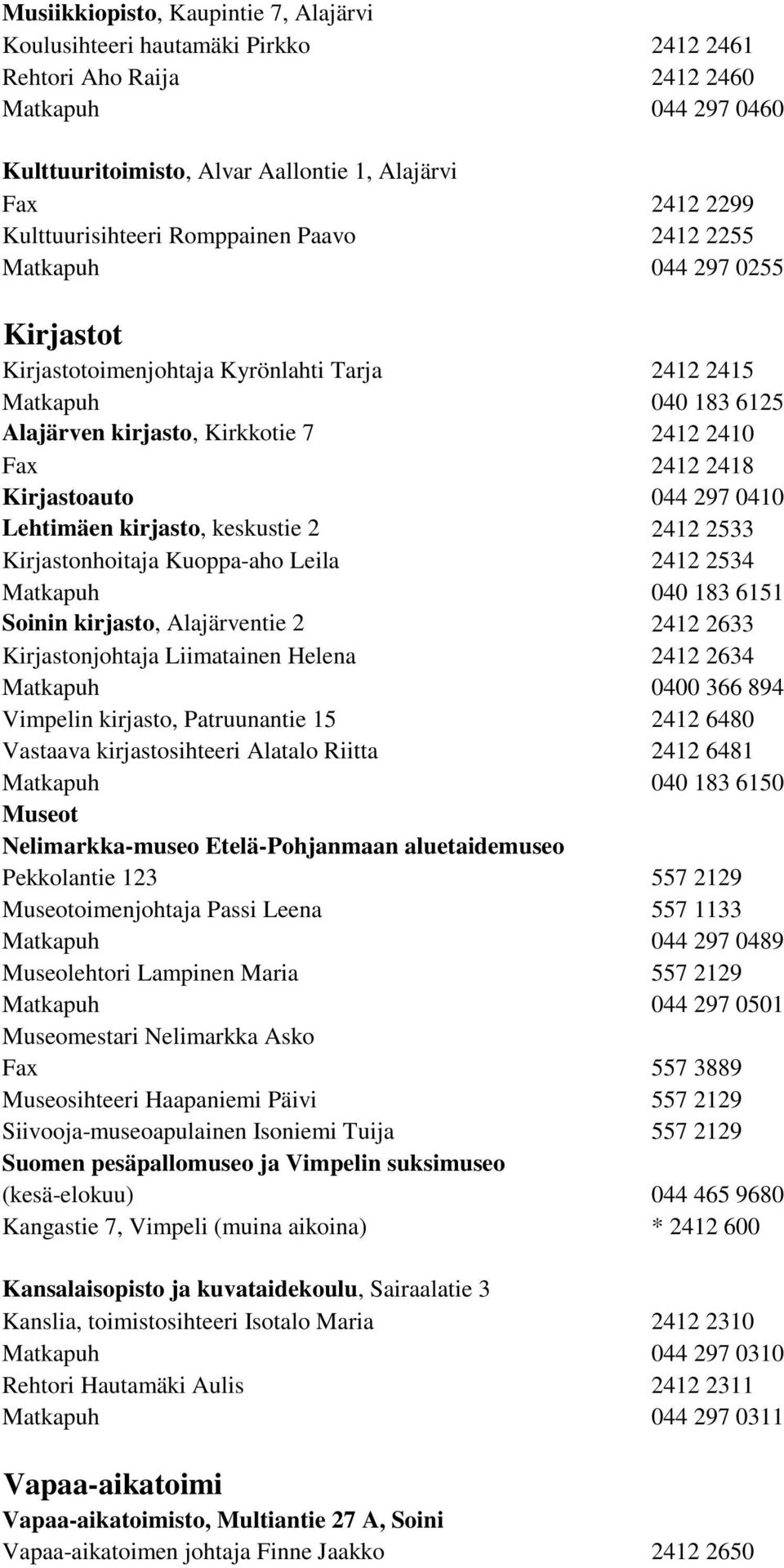 2418 Kirjastoauto 044 297 0410 Lehtimäen kirjasto, keskustie 2 2412 2533 Kirjastonhoitaja Kuoppa-aho Leila 2412 2534 Matkapuh 040 183 6151 Soinin kirjasto, Alajärventie 2 2412 2633 Kirjastonjohtaja