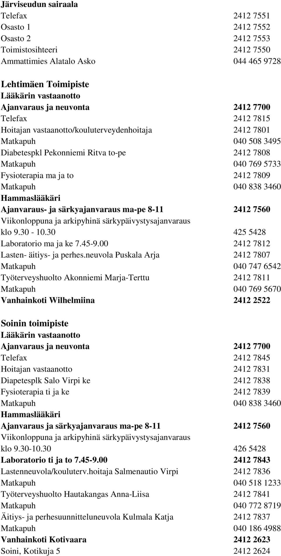 to 2412 7809 Matkapuh 040 838 3460 Hammaslääkäri Ajanvaraus- ja särkyajanvaraus ma-pe 8-11 2412 7560 Viikonloppuna ja arkipyhinä särkypäivystysajanvaraus klo 9.30-10.