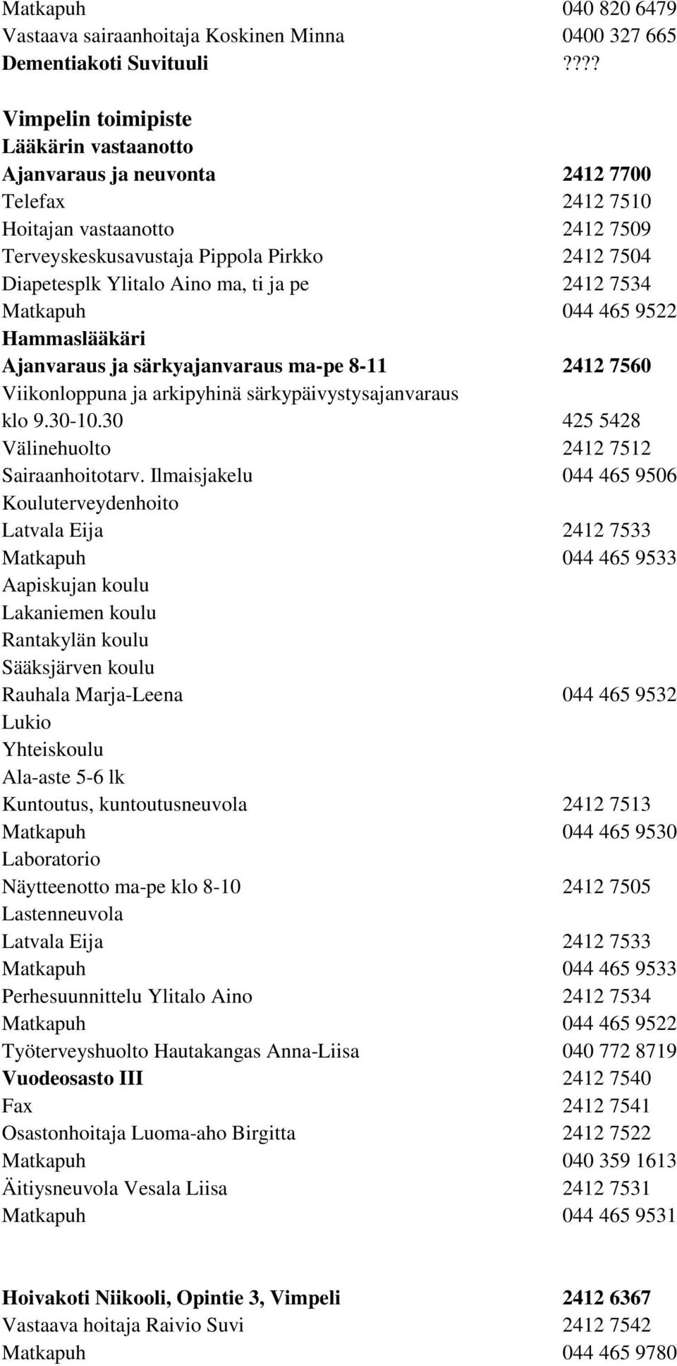 ma, ti ja pe 2412 7534 Matkapuh 044 465 9522 Hammaslääkäri Ajanvaraus ja särkyajanvaraus ma-pe 8-11 2412 7560 Viikonloppuna ja arkipyhinä särkypäivystysajanvaraus klo 9.30-10.