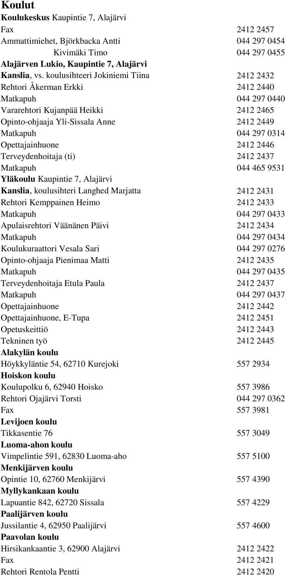 Opettajainhuone 2412 2446 Terveydenhoitaja (ti) 2412 2437 Matkapuh 044 465 9531 Yläkoulu Kaupintie 7, Alajärvi Kanslia, koulusihteri Langhed Marjatta 2412 2431 Rehtori Kemppainen Heimo 2412 2433