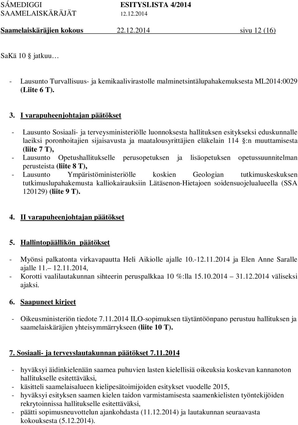 :n muuttamisesta (liite 7 T), - Lausunto Opetushallitukselle perusopetuksen ja lisäopetuksen opetussuunnitelman perusteista (liite 8 T), - Lausunto Ympäristöministeriölle koskien Geologian