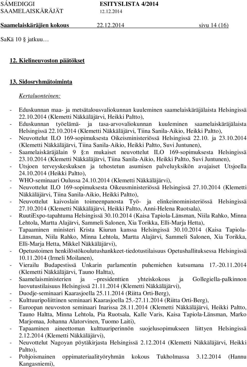 2014 (Klemetti Näkkäläjärvi, Heikki Paltto), - Eduskunnan työelämä- ja tasa-arvovaliokunnan kuuleminen saamelaiskäräjälaista Helsingissä 22.10.