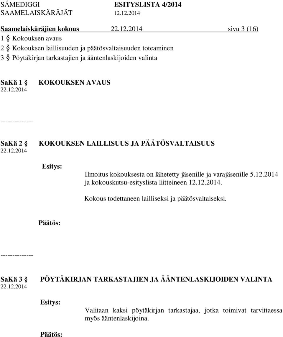 lähetetty jäsenille ja varajäsenille 5.12.2014 ja kokouskutsu-esityslista liitteineen 12.12.2014. Kokous todettaneen lailliseksi ja päätösvaltaiseksi.