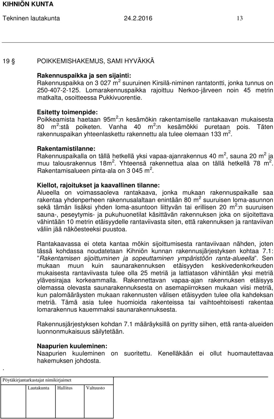 Esitetty toimenpide: Poikkeamista haetaan 95m 2 :n kesämökin rakentamiselle rantakaavan mukaisesta 80 m 2 :stä poiketen. Vanha 40 m 2 :n kesämökki puretaan pois.