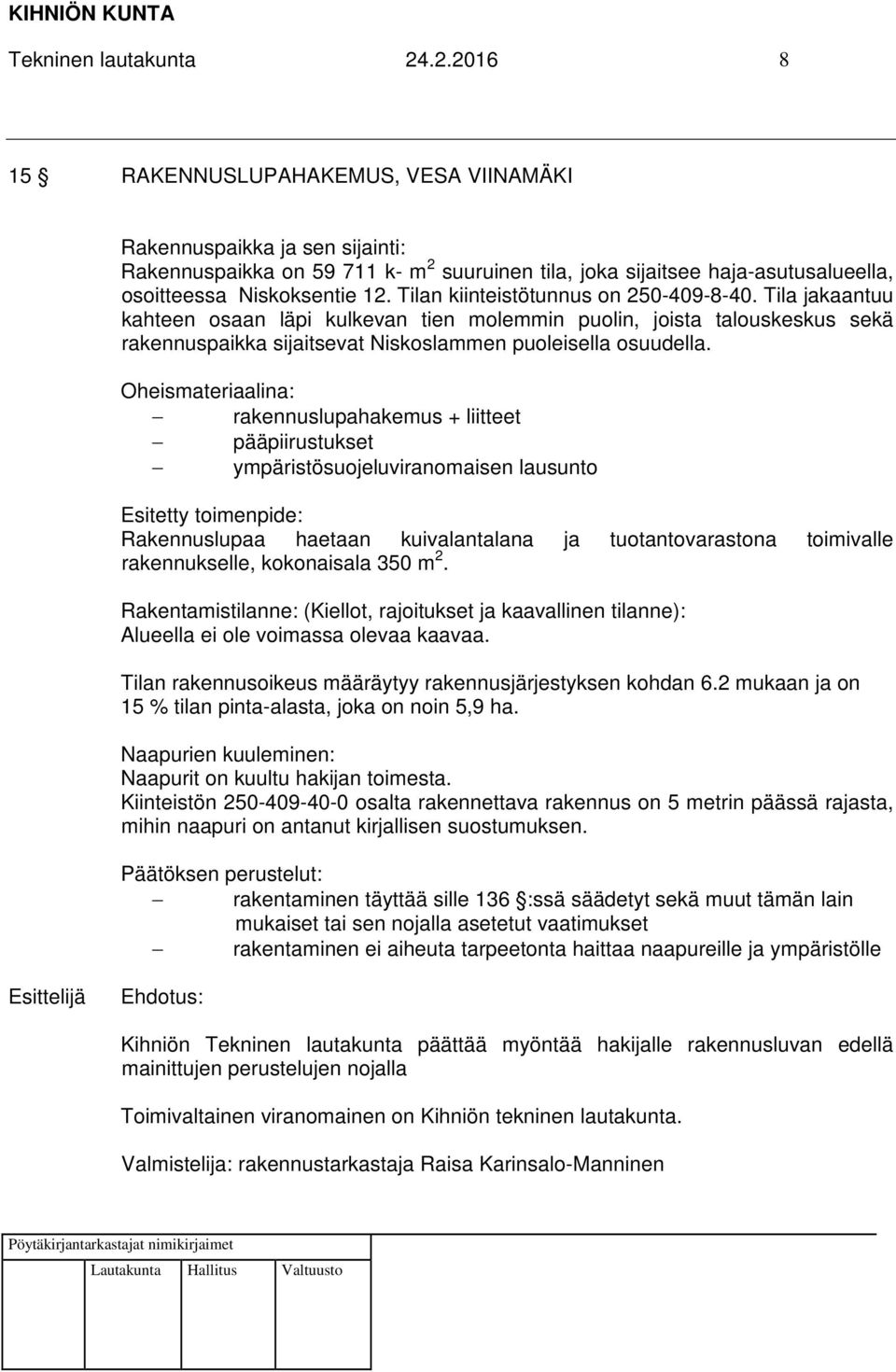 Tilan kiinteistötunnus on 250-409-8-40. Tila jakaantuu kahteen osaan läpi kulkevan tien molemmin puolin, joista talouskeskus sekä rakennuspaikka sijaitsevat Niskoslammen puoleisella osuudella.