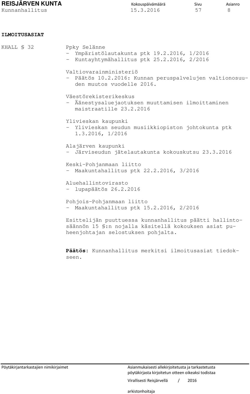 3.2016, 1/2016 Alajärven kaupunki - Järviseudun jätelautakunta kokouskutsu 23.3.2016 Keski-Pohjanmaan liitto - Maakuntahallitus ptk 22.2.2016, 3/2016 Aluehallintovirasto - lupapäätös 26.