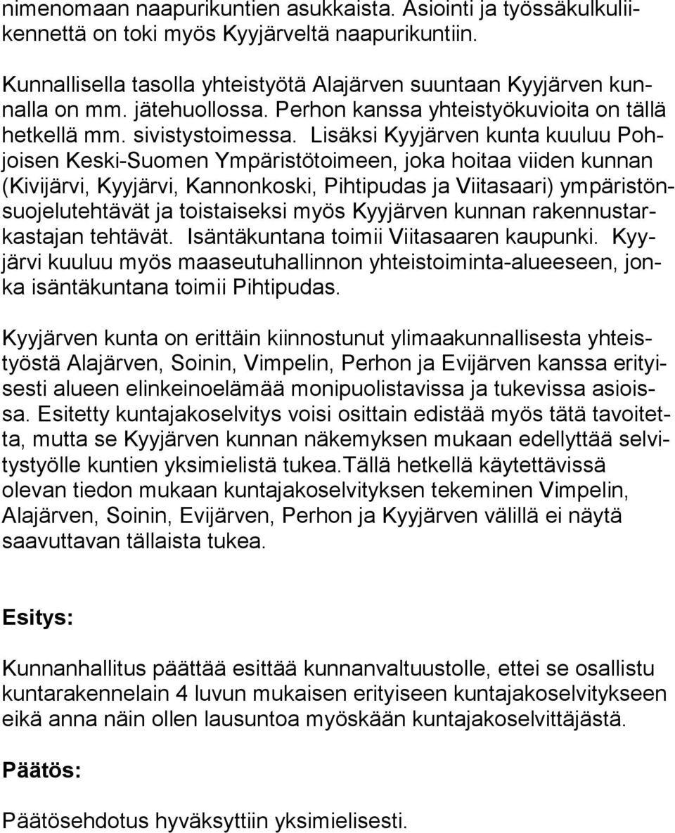 Lisäksi Kyyjärven kunta kuuluu Pohjoi sen Keski-Suomen Ympäristötoimeen, joka hoitaa viiden kunnan (Ki vi jär vi, Kyyjärvi, Kannonkoski, Pihtipudas ja Viitasaari) ym pä ris tönsuo je lu teh tä vät ja