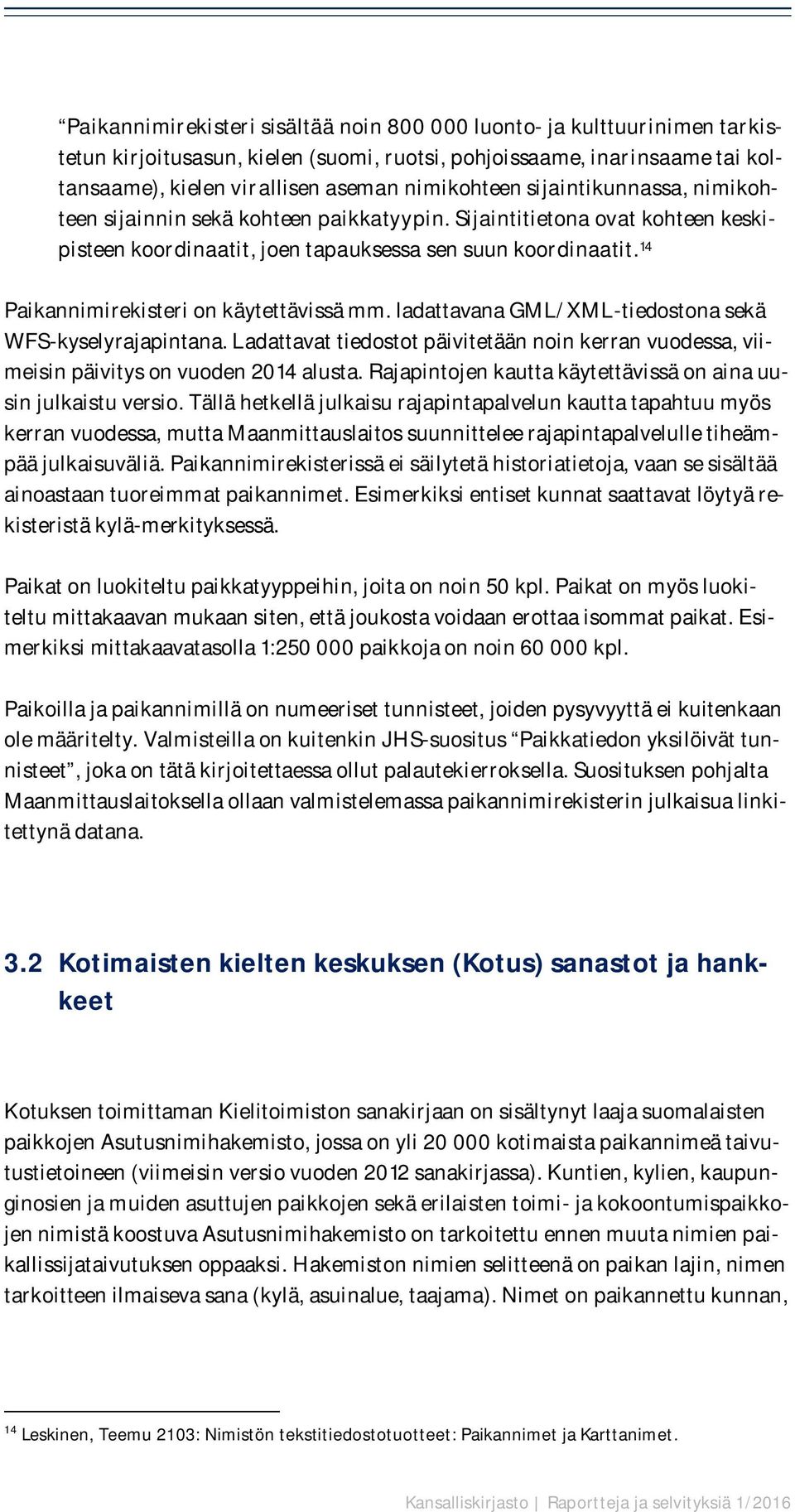 14 Paikannimirekisteri on käytettävissä mm. ladattavana GML/XML-tiedostona sekä WFS-kyselyrajapintana. Ladattavat tiedostot päivitetään noin kerran vuodessa, viimeisin päivitys on vuoden 2014 alusta.