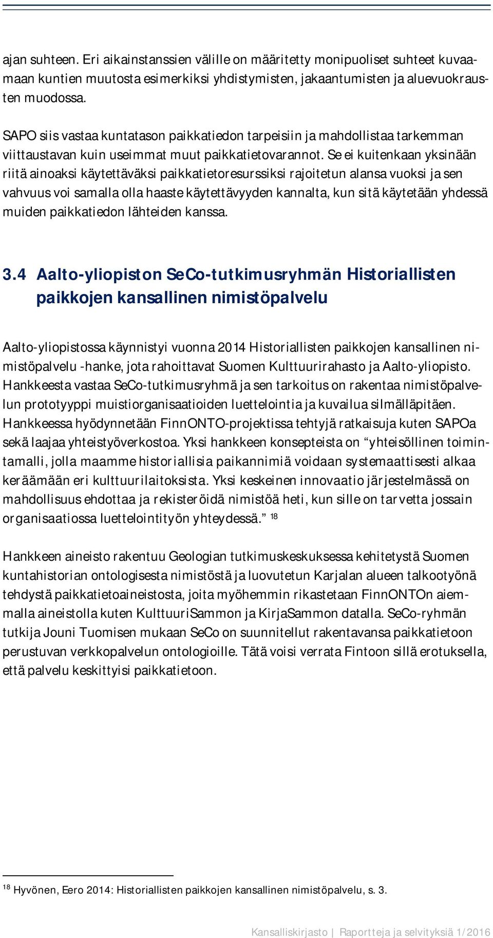 Se ei kuitenkaan yksinään riitä ainoaksi käytettäväksi paikkatietoresurssiksi rajoitetun alansa vuoksi ja sen vahvuus voi samalla olla haaste käytettävyyden kannalta, kun sitä käytetään yhdessä