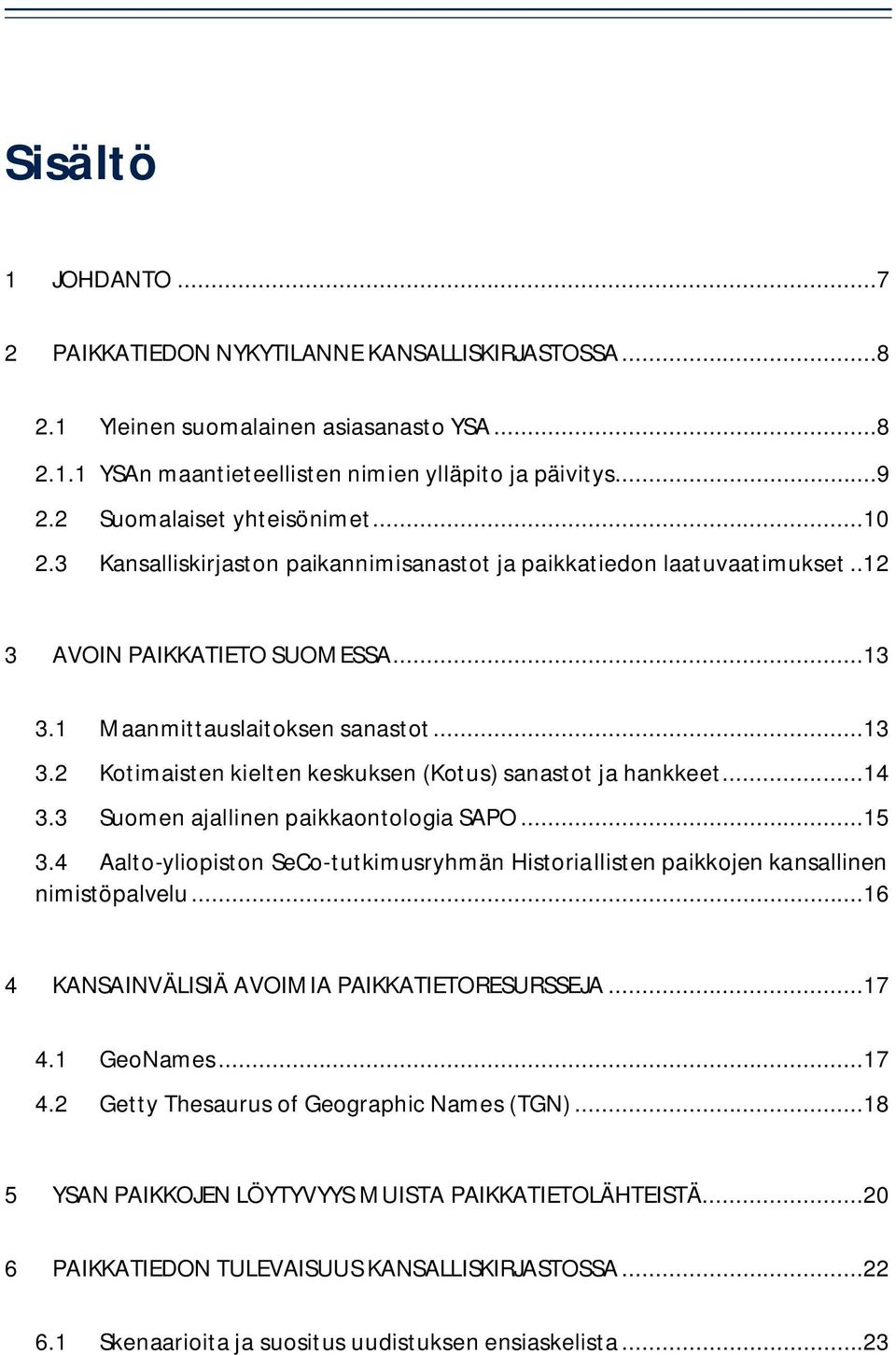 1 Maanmittauslaitoksen sanastot...13 3.2 Kotimaisten kielten keskuksen (Kotus) sanastot ja hankkeet...14 3.3 Suomen ajallinen paikkaontologia SAPO...15 3.