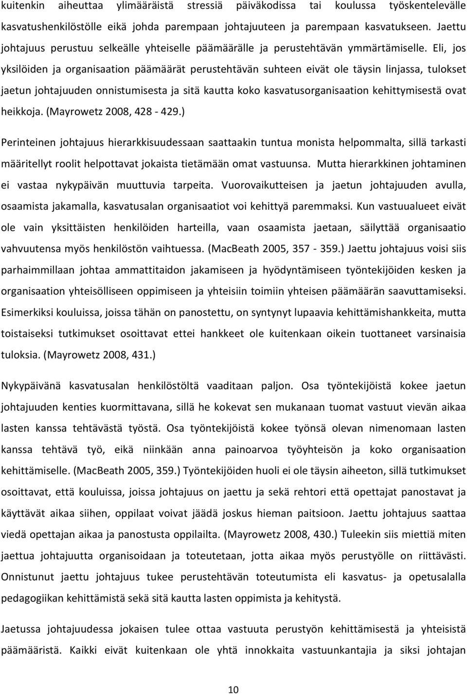 Eli, jos yksilöiden ja organisaation päämäärät perustehtävän suhteen eivät ole täysin linjassa, tulokset jaetun johtajuuden onnistumisesta ja sitä kautta koko kasvatusorganisaation kehittymisestä