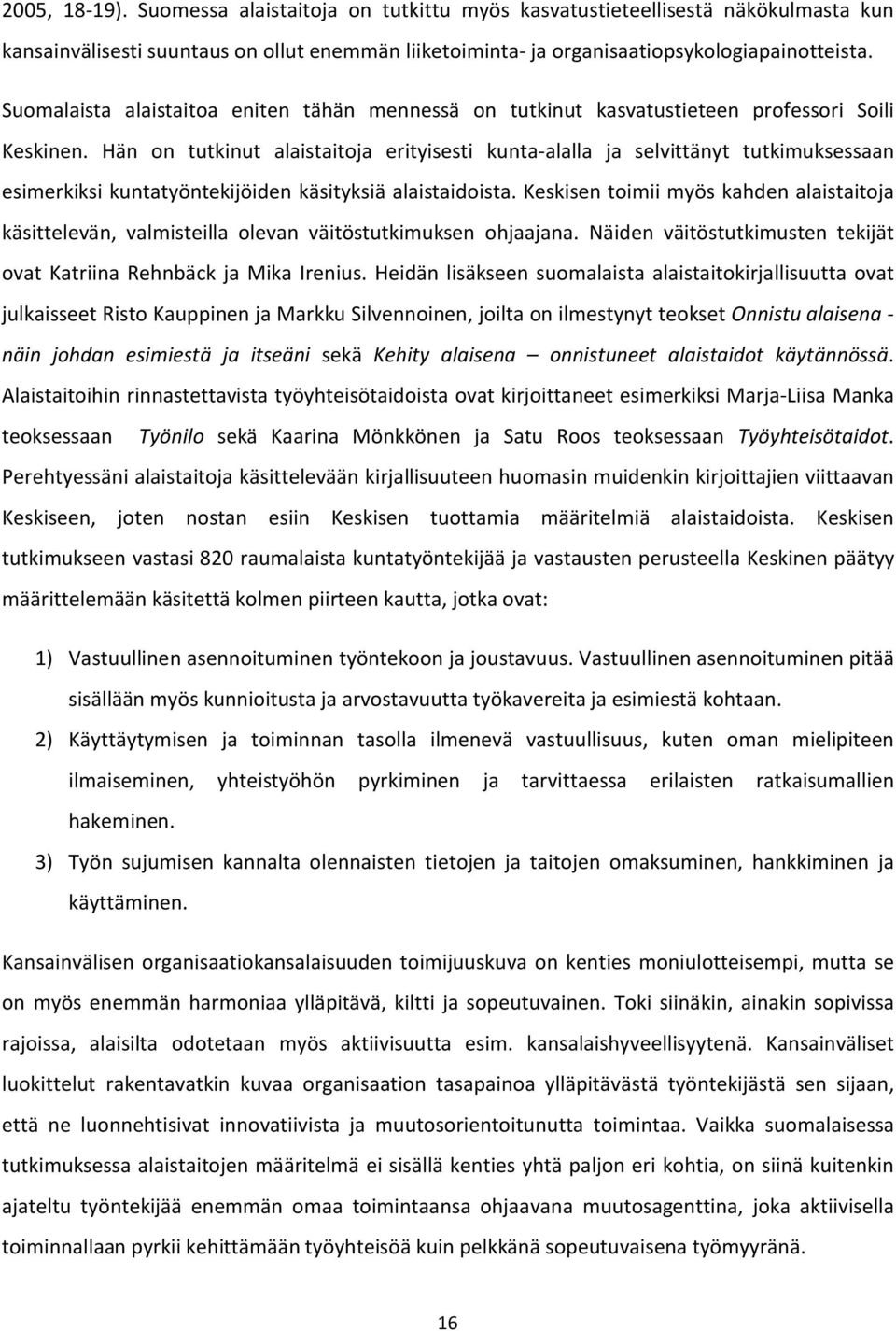 Hän on tutkinut alaistaitoja erityisesti kunta-alalla ja selvittänyt tutkimuksessaan esimerkiksi kuntatyöntekijöiden käsityksiä alaistaidoista.