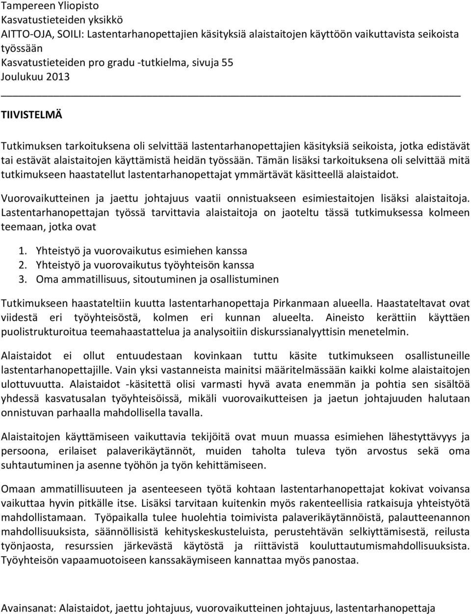 Tämän lisäksi tarkoituksena oli selvittää mitä tutkimukseen haastatellut lastentarhanopettajat ymmärtävät käsitteellä alaistaidot.