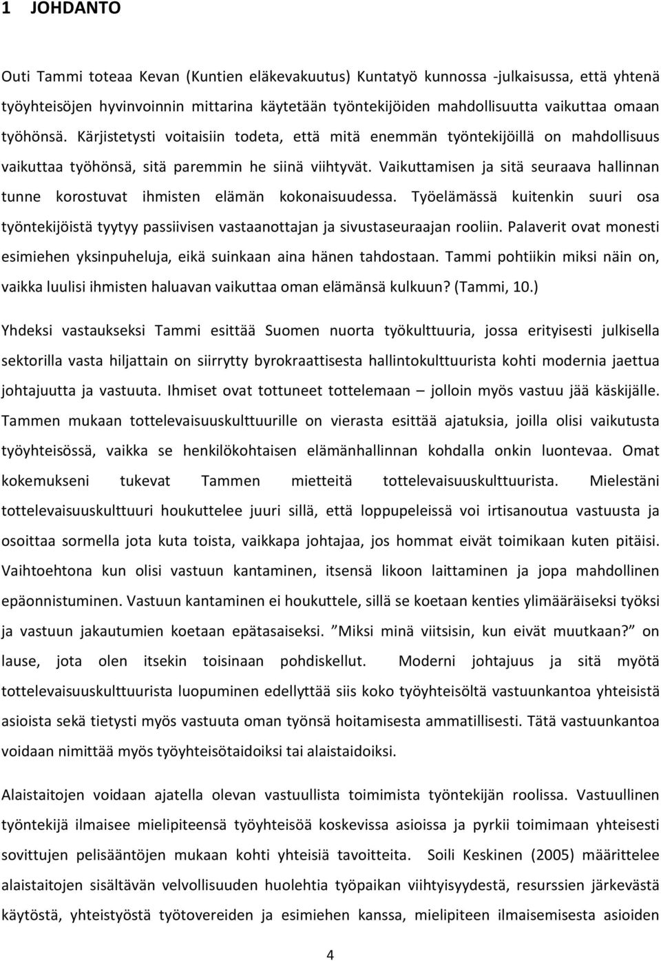 Vaikuttamisen ja sitä seuraava hallinnan tunne korostuvat ihmisten elämän kokonaisuudessa. Työelämässä kuitenkin suuri osa työntekijöistä tyytyy passiivisen vastaanottajan ja sivustaseuraajan rooliin.