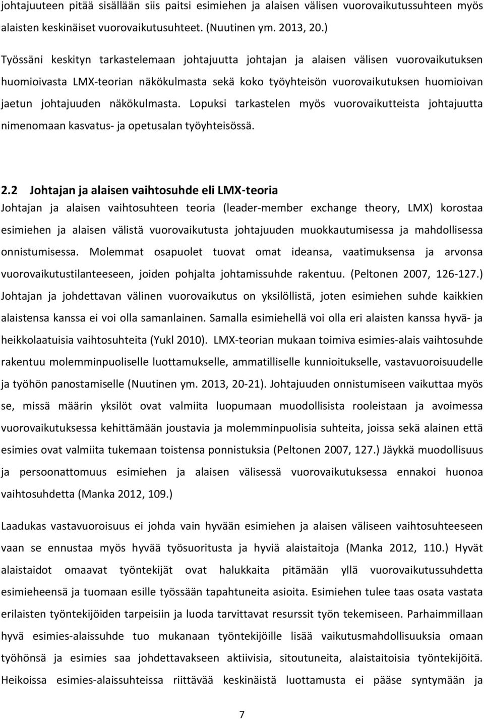 näkökulmasta. Lopuksi tarkastelen myös vuorovaikutteista johtajuutta nimenomaan kasvatus- ja opetusalan työyhteisössä. 2.