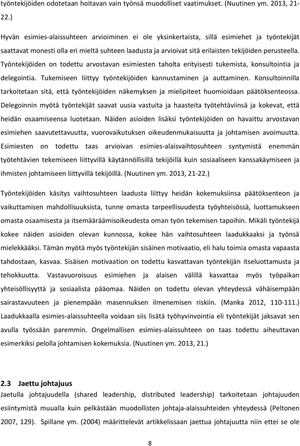 Työntekijöiden on todettu arvostavan esimiesten taholta erityisesti tukemista, konsultointia ja delegointia. Tukemiseen liittyy työntekijöiden kannustaminen ja auttaminen.