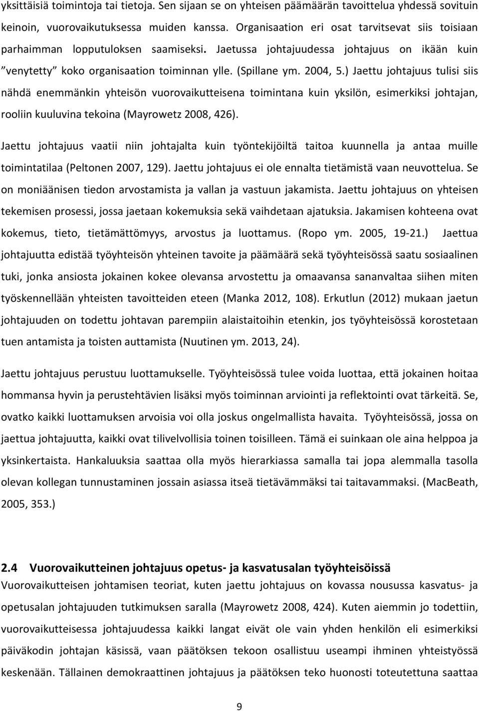 ) Jaettu johtajuus tulisi siis nähdä enemmänkin yhteisön vuorovaikutteisena toimintana kuin yksilön, esimerkiksi johtajan, rooliin kuuluvina tekoina (Mayrowetz 2008, 426).