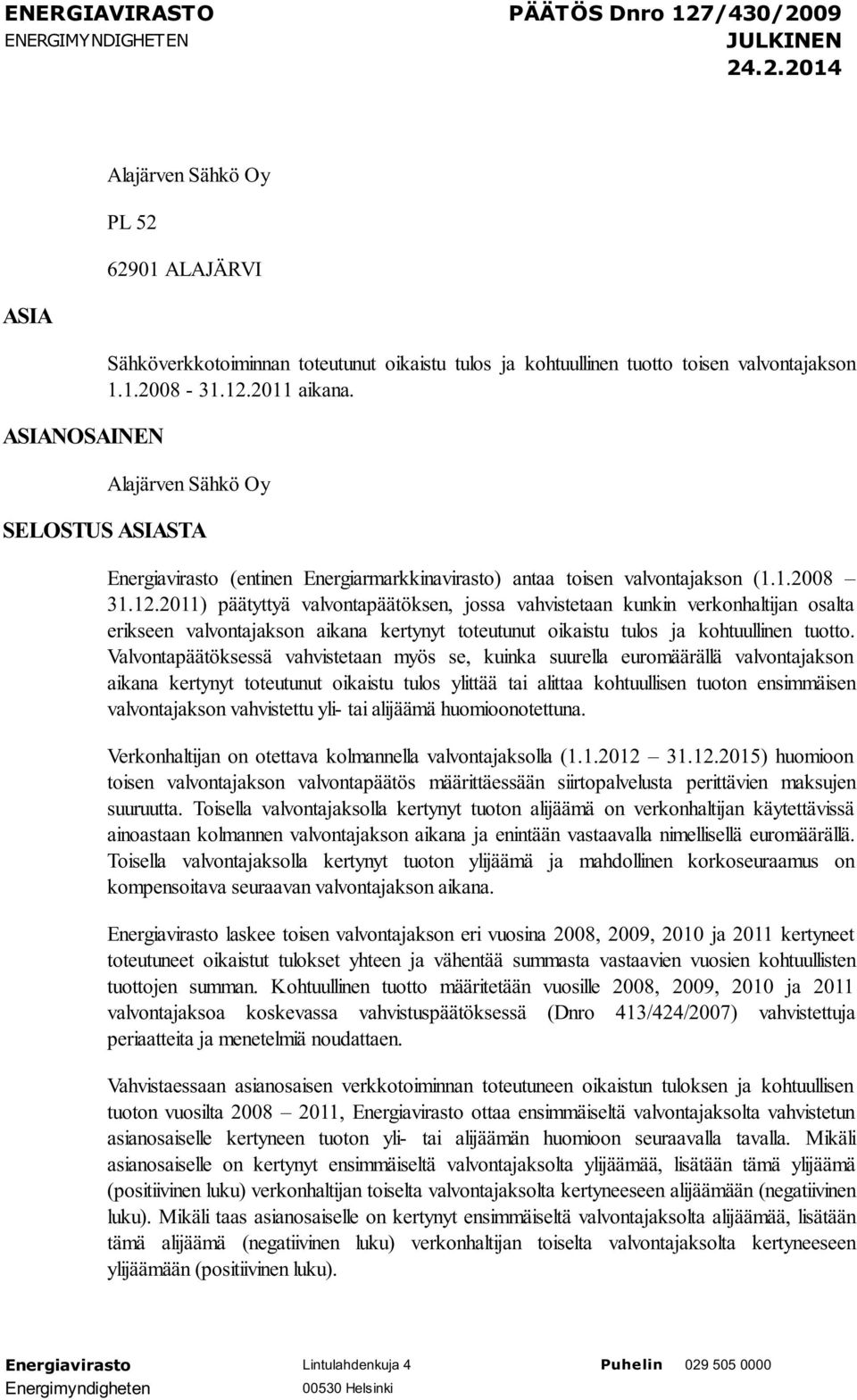 Valvontapäätöksessä vahvistetaan myös se, kuinka suurella euromäärällä valvontajakson aikana kertynyt toteutunut oikaistu tulos ylittää tai alittaa kohtuullisen tuoton ensimmäisen valvontajakson