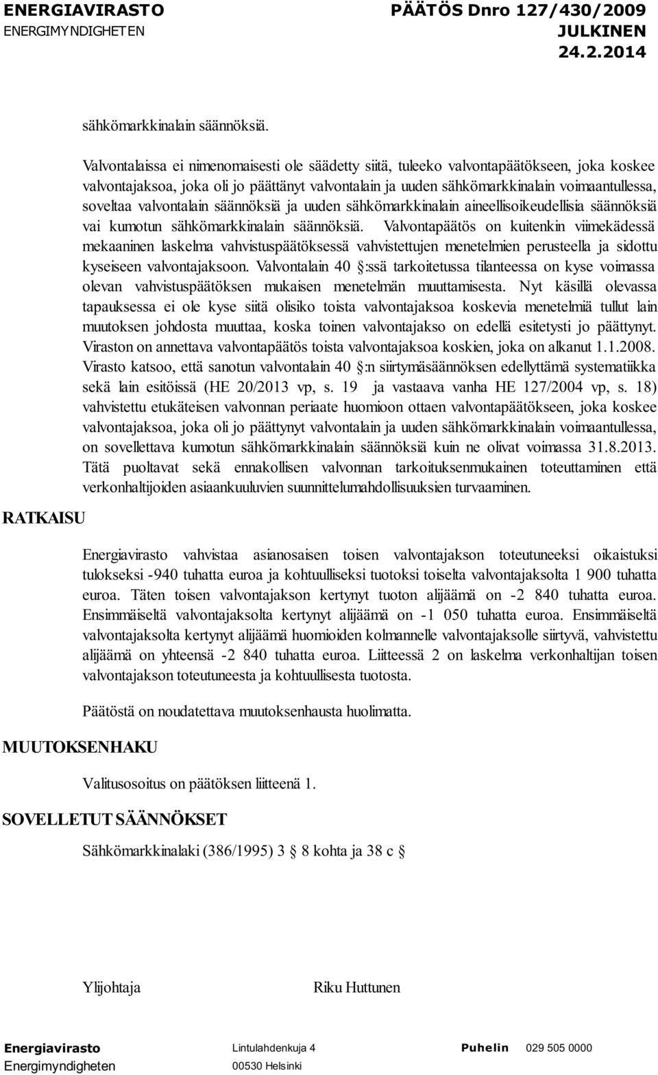 valvontalain säännöksiä ja uuden sähkömarkkinalain aineellisoikeudellisia säännöksiä vai kumotun sähkömarkkinalain säännöksiä.