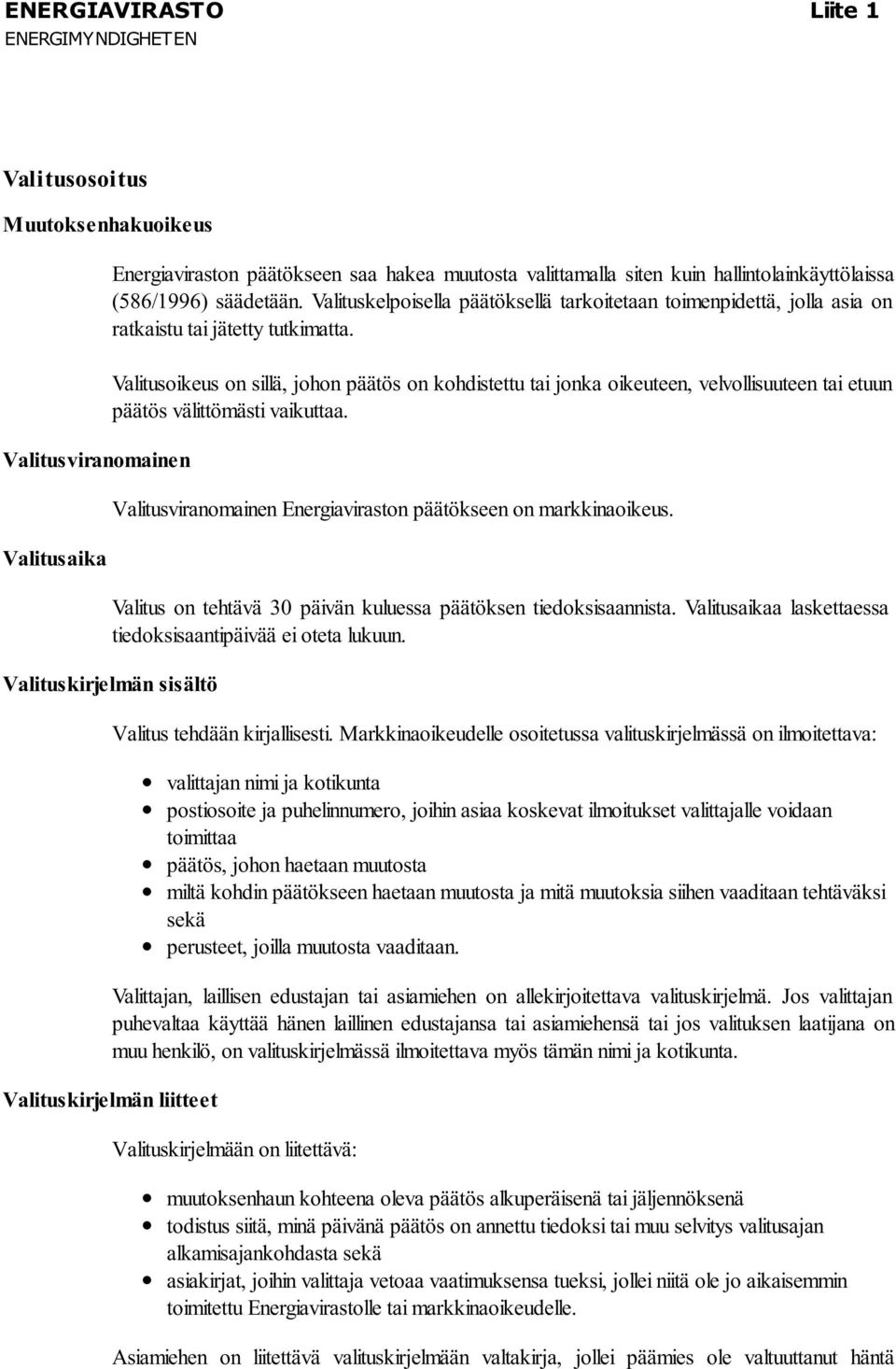 Valitusviranomainen Valitusaika Valitusoikeus on sillä, johon päätös on kohdistettu tai jonka oikeuteen, velvollisuuteen tai etuun päätös välittömästi vaikuttaa.