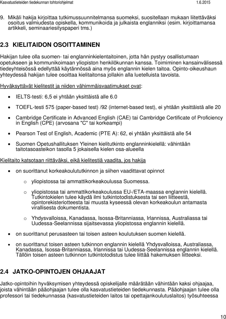 3 KIELITAIDON OSOITTAMINEN Hakijan tulee olla suomen- tai englanninkielentaitoinen, jotta hän pystyy osallistumaan opetukseen ja kommunikoimaan yliopiston henkilökunnan kanssa.