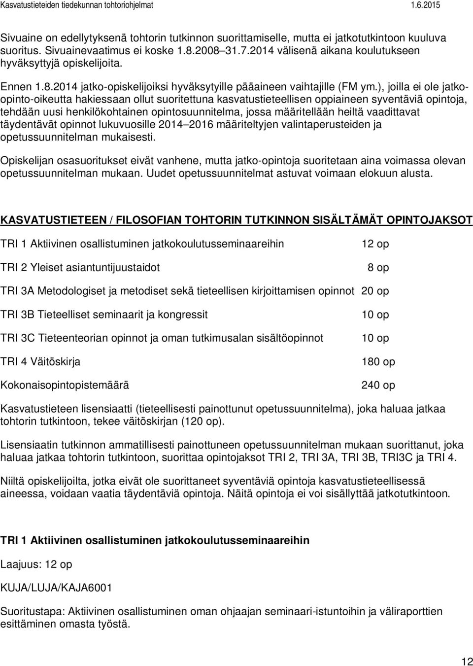 ), joilla ei ole jatkoopinto-oikeutta hakiessaan ollut suoritettuna kasvatustieteellisen oppiaineen syventäviä opintoja, tehdään uusi henkilökohtainen opintosuunnitelma, jossa määritellään heiltä