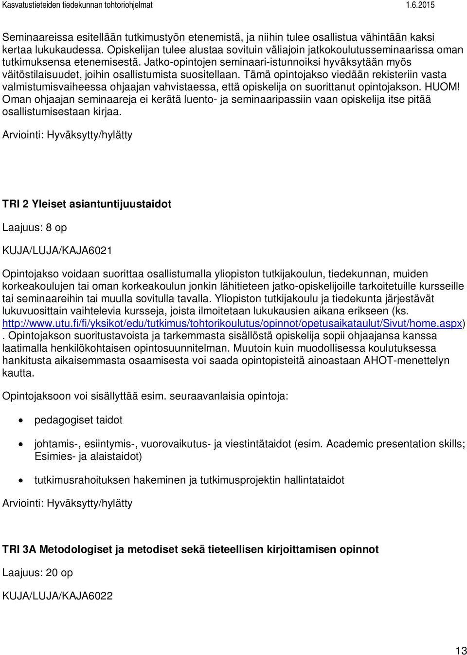 Jatko-opintojen seminaari-istunnoiksi hyväksytään myös väitöstilaisuudet, joihin osallistumista suositellaan.