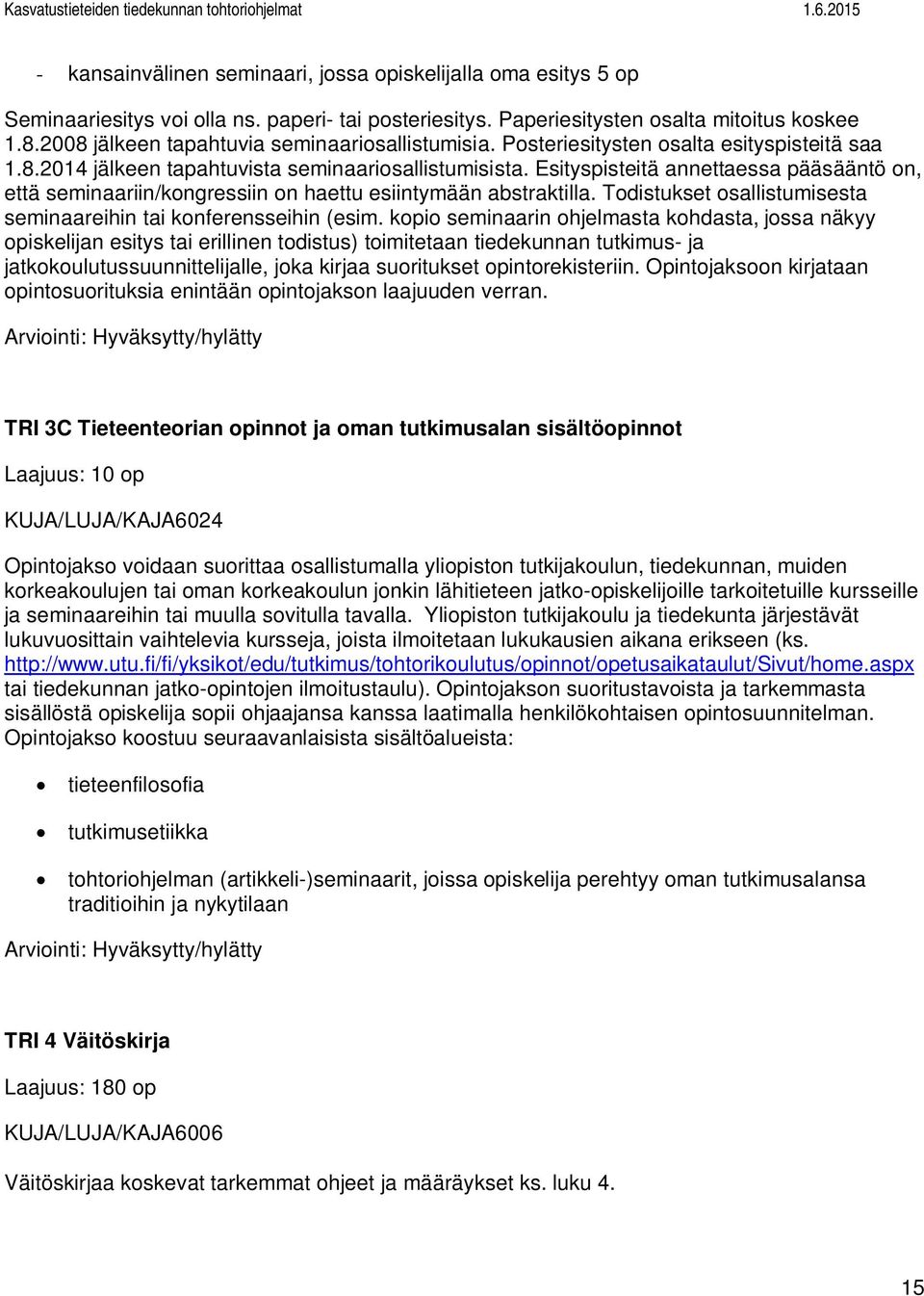 Esityspisteitä annettaessa pääsääntö on, että seminaariin/kongressiin on haettu esiintymään abstraktilla. Todistukset osallistumisesta seminaareihin tai konferensseihin (esim.