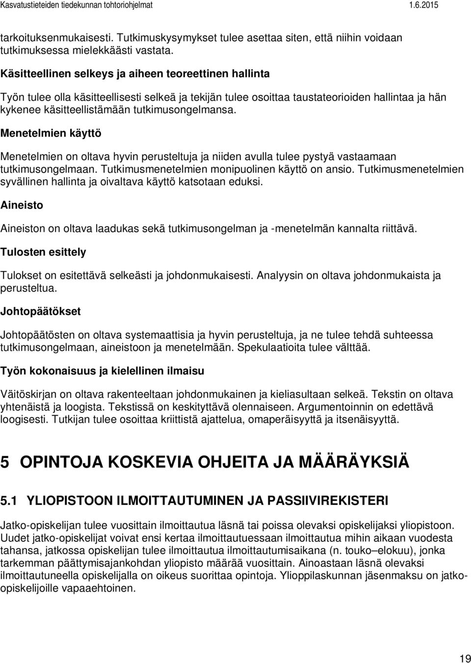 tutkimusongelmansa. Menetelmien käyttö Menetelmien on oltava hyvin perusteltuja ja niiden avulla tulee pystyä vastaamaan tutkimusongelmaan. Tutkimusmenetelmien monipuolinen käyttö on ansio.