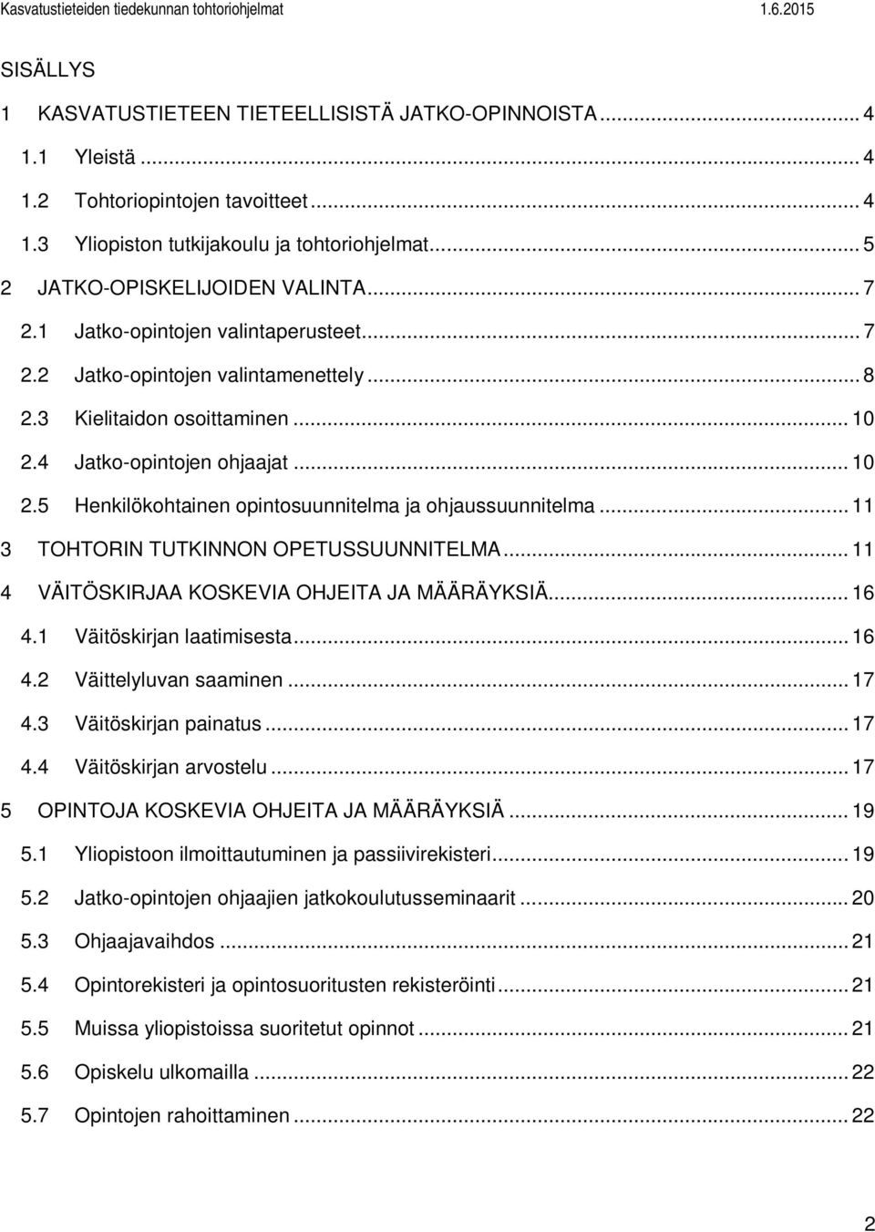 .. 11 3 TOHTORIN TUTKINNON OPETUSSUUNNITELMA... 11 4 VÄITÖSKIRJAA KOSKEVIA OHJEITA JA MÄÄRÄYKSIÄ... 16 4.1 Väitöskirjan laatimisesta... 16 4.2 Väittelyluvan saaminen... 17 4.3 Väitöskirjan painatus.