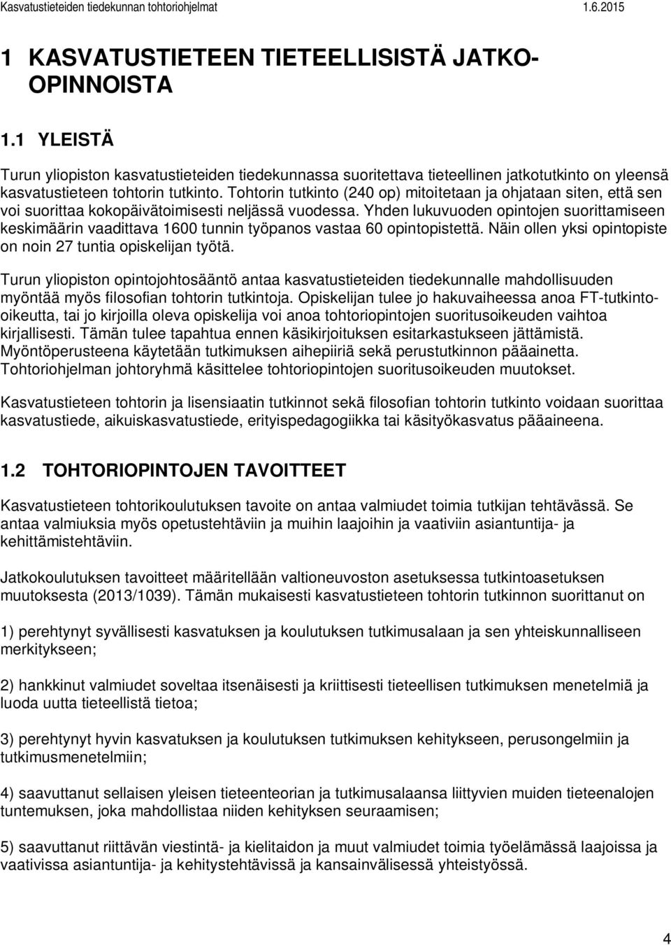 Yhden lukuvuoden opintojen suorittamiseen keskimäärin vaadittava 1600 tunnin työpanos vastaa 60 opintopistettä. Näin ollen yksi opintopiste on noin 27 tuntia opiskelijan työtä.