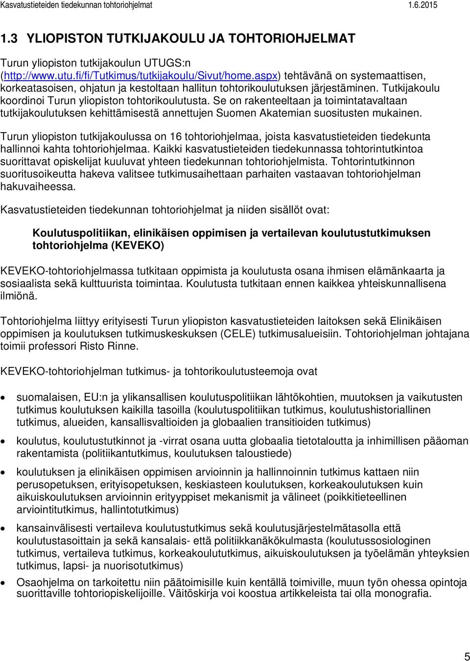 Se on rakenteeltaan ja toimintatavaltaan tutkijakoulutuksen kehittämisestä annettujen Suomen Akatemian suositusten mukainen.