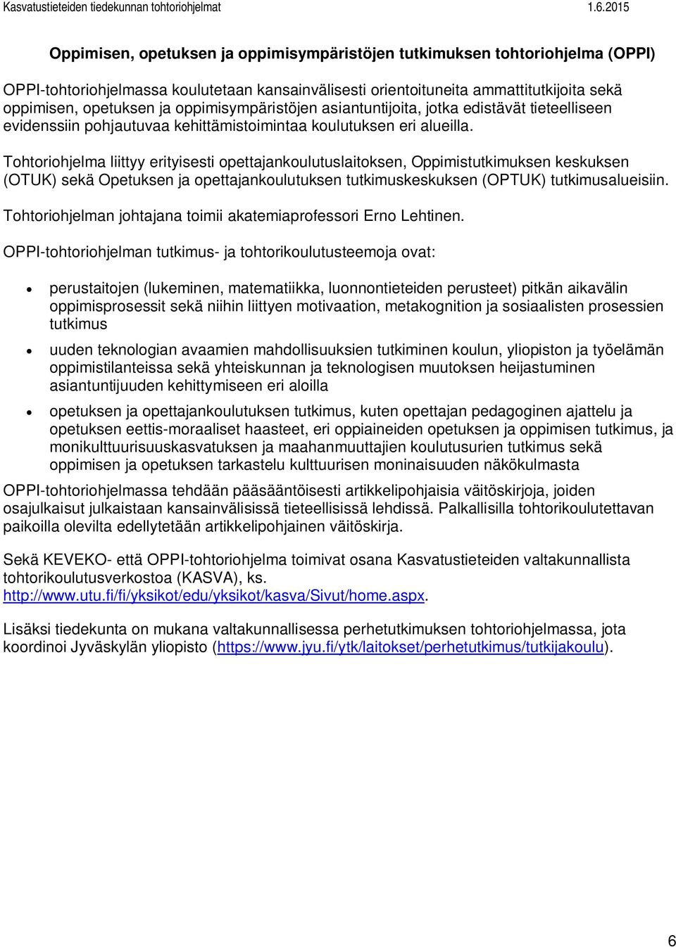 Tohtoriohjelma liittyy erityisesti opettajankoulutuslaitoksen, Oppimistutkimuksen keskuksen (OTUK) sekä Opetuksen ja opettajankoulutuksen tutkimuskeskuksen (OPTUK) tutkimusalueisiin.