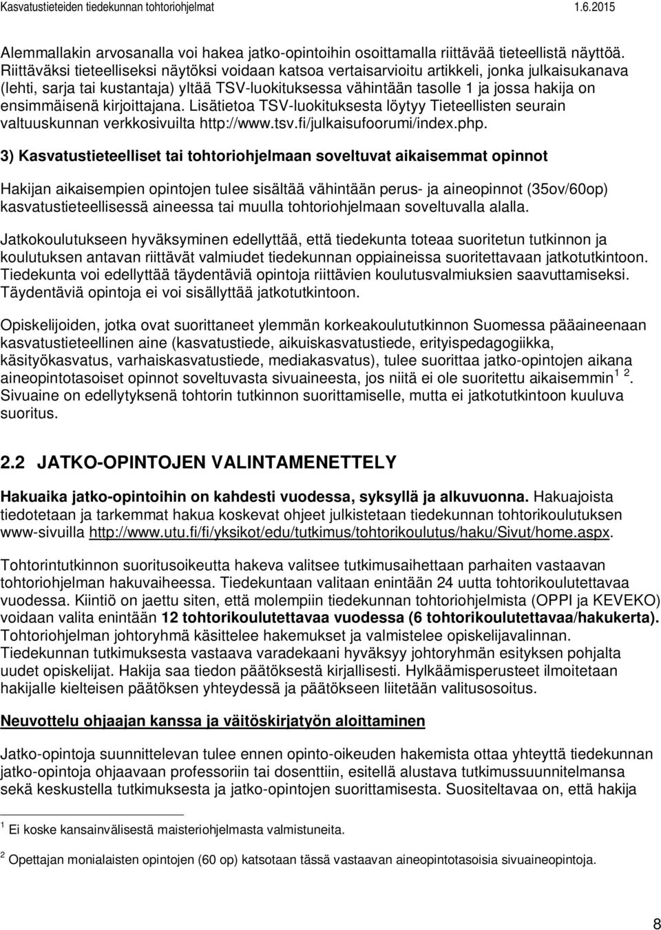 ensimmäisenä kirjoittajana. Lisätietoa TSV-luokituksesta löytyy Tieteellisten seurain valtuuskunnan verkkosivuilta http://www.tsv.fi/julkaisufoorumi/index.php.