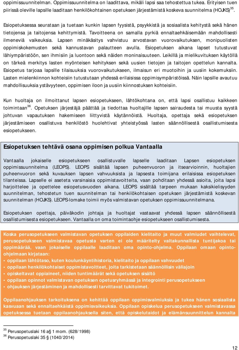 Esiopetuksessa seurataan ja tuetaan kunkin lapsen fyysistä, psyykkistä ja sosiaalista kehitystä sekä hänen tietojensa ja taitojensa kehittymistä.