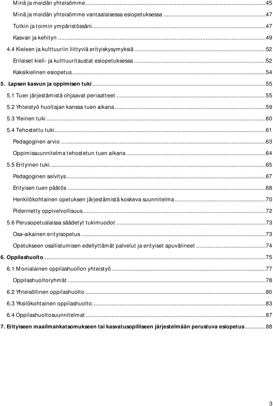 1 Tuen järjestämistä ohjaavat periaatteet...55 5.2 Yhteistyö huoltajan kanssa tuen aikana...59 5.3 Yleinen tuki...60 5.4 Tehostettu tuki...61 Pedagoginen arvio.