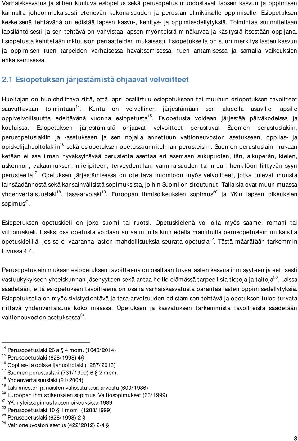 Toimintaa suunnitellaan lapsilähtöisesti ja sen tehtävä on vahvistaa lapsen myönteistä minäkuvaa ja käsitystä itsestään oppijana. Esiopetusta kehitetään inkluusion periaatteiden mukaisesti.