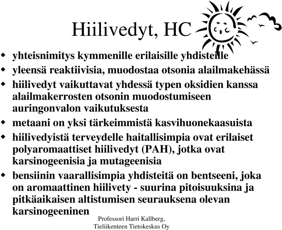 terveydelle haitallisimpia ovat erilaiset polyaromaattiset hiilivedyt (PAH), jotka ovat karsinogeenisia ja mutageenisia bensiinin vaarallisimpia