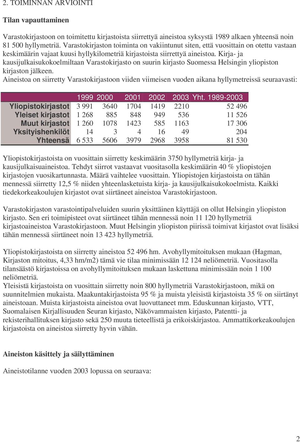 Kirja- ja kausijulkaisukokoelmiltaan Varastokirjasto on suurin kirjasto Suomessa Helsingin yliopiston kirjaston jälkeen.