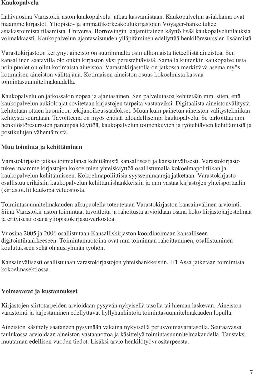 Kaukopalvelun ajantasaisuuden ylläpitäminen edellyttää henkilöresurssien lisäämistä. Varastokirjastoon kertynyt aineisto on suurimmalta osin ulkomaista tieteellistä aineistoa.