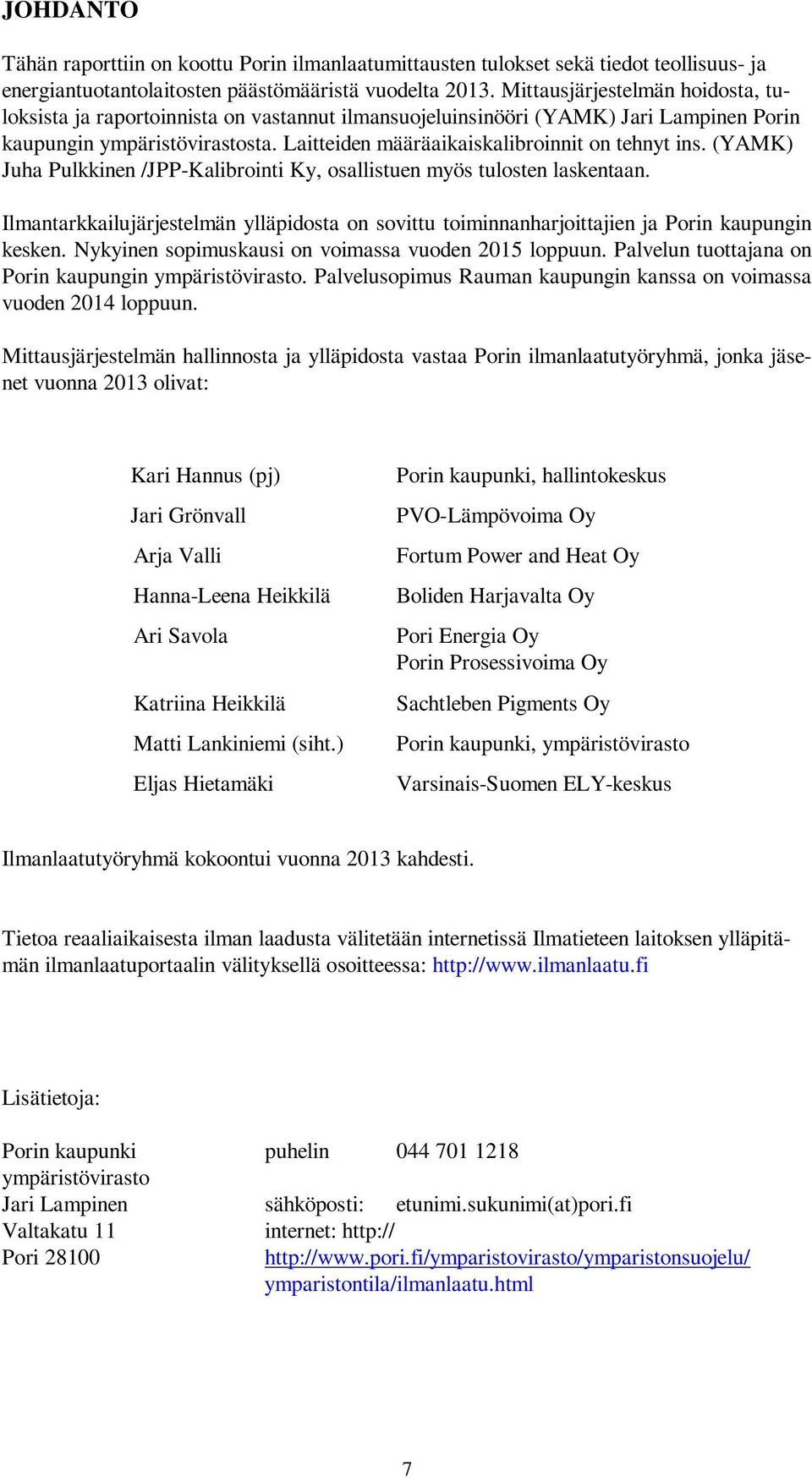 Laitteiden määräaikaiskalibroinnit on tehnyt ins. (YAMK) Juha Pulkkinen /JPP-Kalibrointi Ky, osallistuen myös tulosten laskentaan.