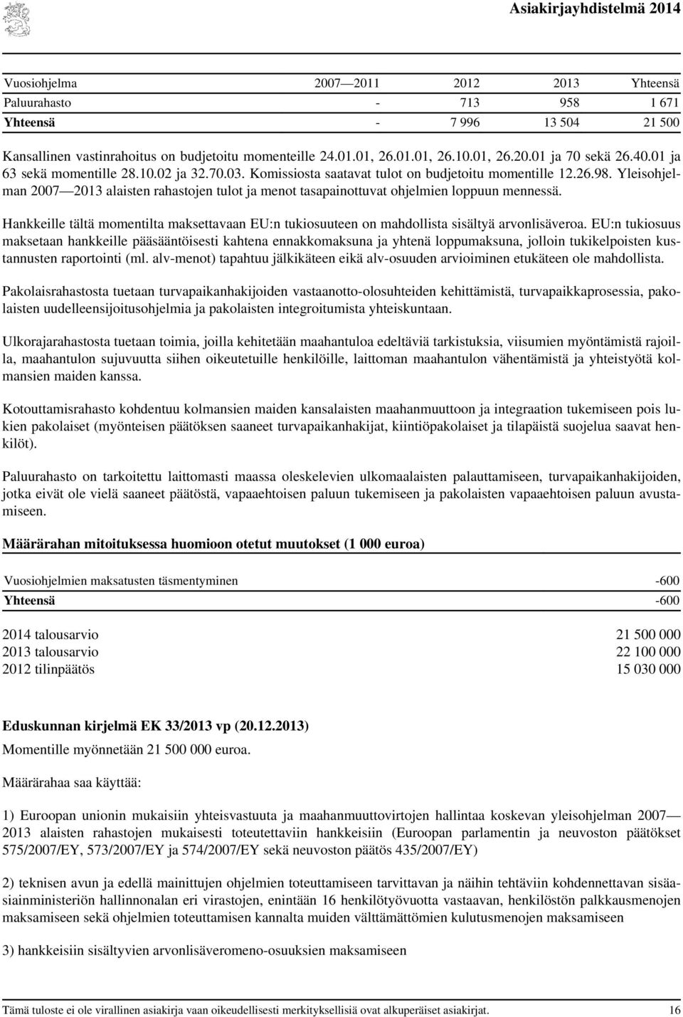 Yleisohjelman 2007 alaisten rahastojen tulot ja menot tasapainottuvat ohjelmien loppuun mennessä. Hankkeille tältä momentilta maksettavaan EU:n tukiosuuteen on mahdollista sisältyä arvonlisäveroa.