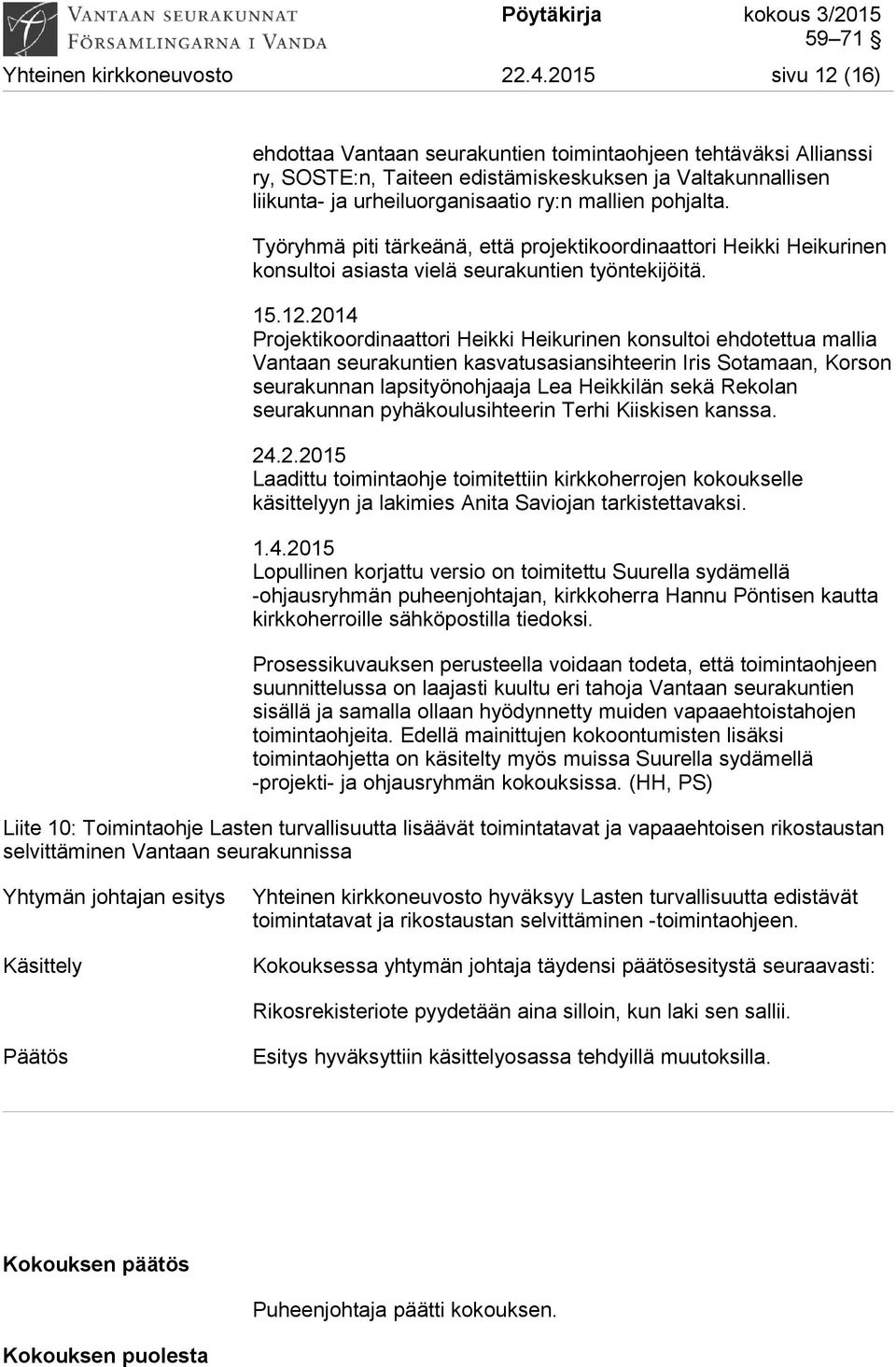 Työryhmä piti tärkeänä, että projektikoordinaattori Heikki Heikurinen konsultoi asiasta vielä seurakuntien työntekijöitä. 15.12.