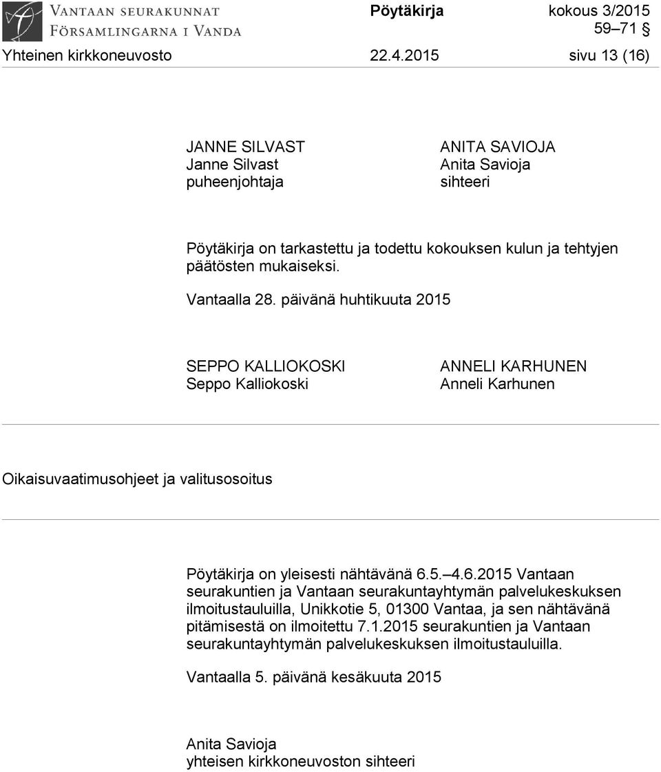 Vantaalla 28. päivänä huhtikuuta 2015 SEPPO KALLIOKOSKI Seppo Kalliokoski ANNELI KARHUNEN Anneli Karhunen Oikaisuvaatimusohjeet ja valitusosoitus Pöytäkirja on yleisesti nähtävänä 6.5. 4.