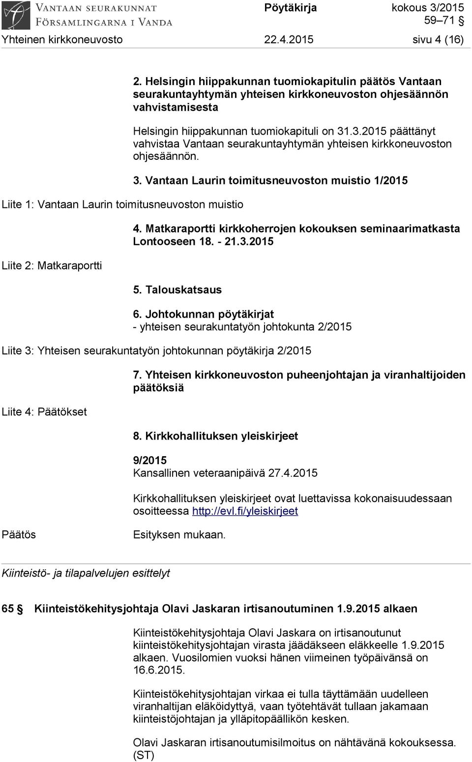 .3.2015 päättänyt vahvistaa Vantaan seurakuntayhtymän yhteisen kirkkoneuvoston ohjesäännön. 3. Vantaan Laurin toimitusneuvoston muistio 1/2015 4.